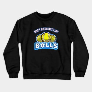 Tennis don't mess with my Balls Crewneck Sweatshirt